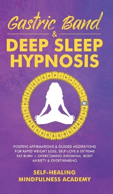 Gastric Band & Deep Sleep Hypnosis: Positive Affirmations & Guided Meditations For Rapid Weight Loss, Self-Love & Extreme Fat Burn+ Overcoming Insomnia, Body Anxiety & Overthinking book
