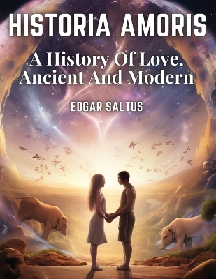 Historia Amoris: A History Of Love, Ancient And Modern book