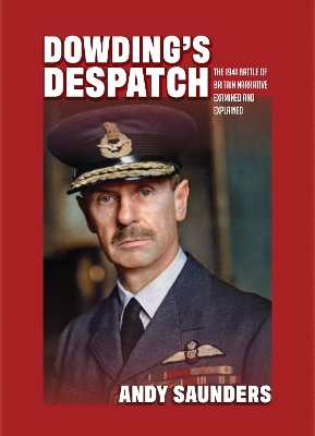 Dowding's Despatch: The Leader of the Few's 1941 Battle of Britain Narrative Examined and Explained book