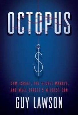 Octopus: Sam Israel, the Secret Market, and Wall Street's Wildest Con by Guy Lawson