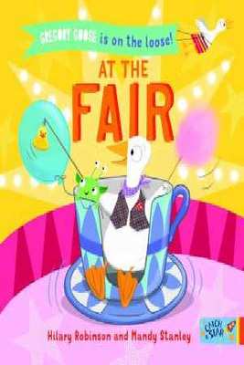 Gregory Goose is on the Loose! At the Fair by Hilary Robinson