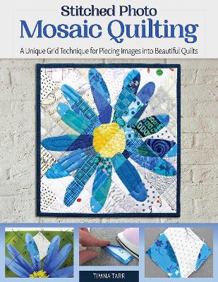 Stitched Photo Mosaic Quilting: A Unique Grid Technique for Piecing Images into Beautiful Quilts book