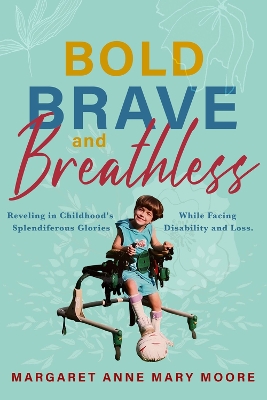 The Bold, the Brave, and the Breathless: Reveling in Childhood's Splendiferous Glories Amid a Life of Disability and Loss book