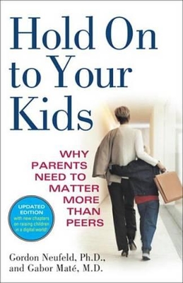 Hold on to Your Kids: Why Parents Need to Matter More Than Peers by Gabor Maté