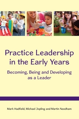 Practice Leadership in the Early Years: Becoming, Being and Developing as a Leader book