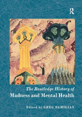 The The Routledge History of Madness and Mental Health by Greg Eghigian