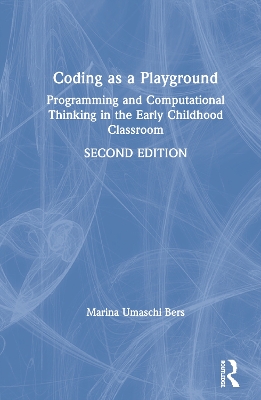 Coding as a Playground: Programming and Computational Thinking in the Early Childhood Classroom by Marina Umaschi Bers