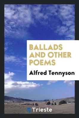 Ballads and Other Poems by Lord Alfred Tennyson