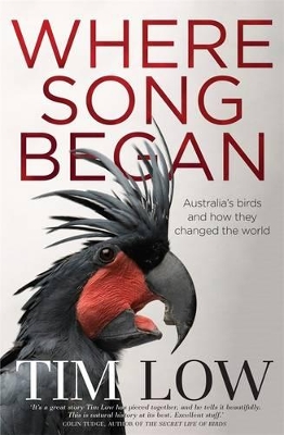 Where Song Began: Australia's Birds And How They Changed TheWorld by Tim Low