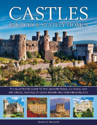 Castles, Palaces & Stately Homes: The illustrated guide to the architectural, cultural and historical heritage of Great Britain and Northern Ireland book