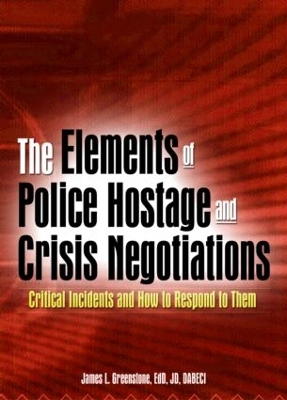 The Elements of Police Hostage and Crisis Negotiations by James L Greenstone
