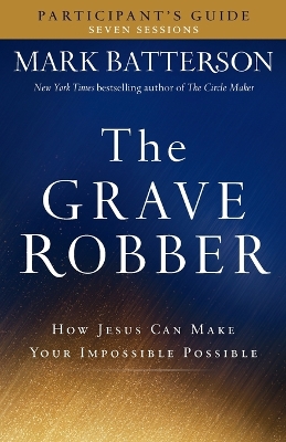 The Grave Robber Participant's Guide by Mark Batterson