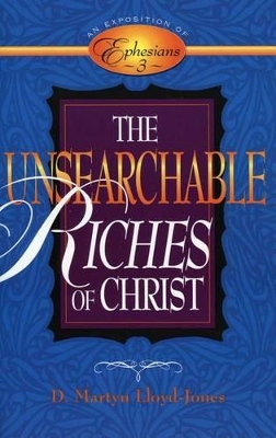 Unsearchable Riches of Christ by D. Martyn Lloyd-Jones