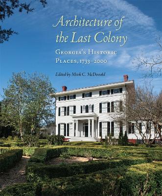 Architecture of the Last Colony: Georgia's Historic Places, 1733-2000 book