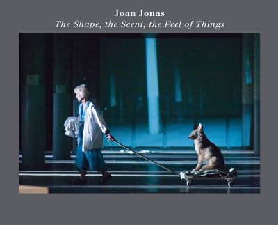 Joan Jonas: The Shape, the Scent, the Feel of Things: Fifteenth Anniversary Edition book