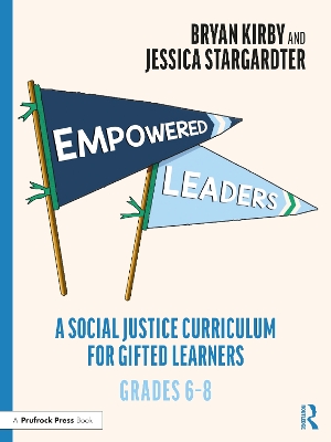 Empowered Leaders: A Social Justice Curriculum for Gifted Learners, Grades 6-8 by Bryan Kirby