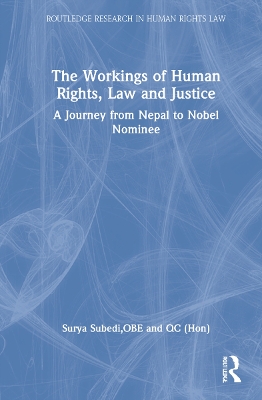 The Workings of Human Rights, Law and Justice: A Journey from Nepal to Nobel Nominee by Surya Subedi, QC