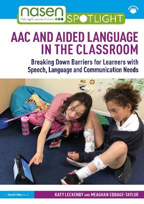 AAC and Aided Language in the Classroom: Breaking Down Barriers for Learners with Speech, Language and Communication Needs by Katy Leckenby