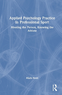Applied Psychology Practice in Professional Sport: Meeting the Person, Knowing the Athlete by Mark Nesti