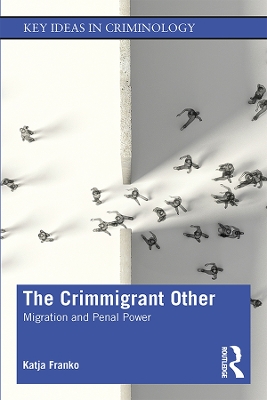 The Crimmigrant Other: Migration and Penal Power by Katja Franko
