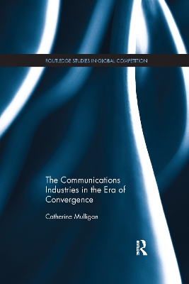 The Communications Industries in the Era of Convergence by Catherine E.A. Mulligan
