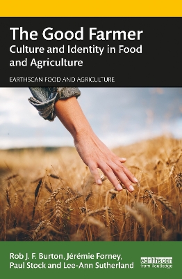 The Good Farmer: Culture and Identity in Food and Agriculture by Rob J.F. Burton