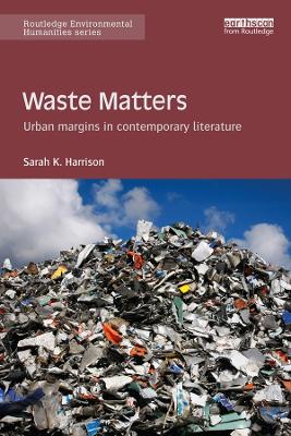 Waste Matters: Urban margins in contemporary literature by Sarah Harrison