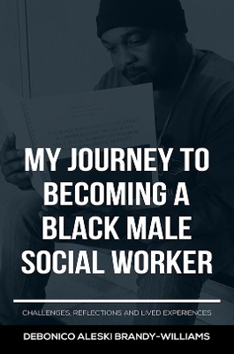 My Journey to Becoming a Black Male Social Worker: Challenges, Reflections and Lived Experiences book