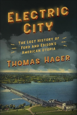 Electric City: The Lost History of Ford and Edison's American Utopia by Thomas Hager