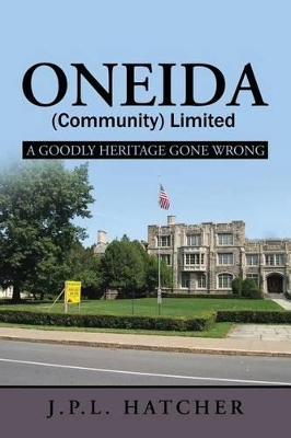 Oneida (Community) Limited: A Goodly Heritage Gone Wrong by John P L Hatcher