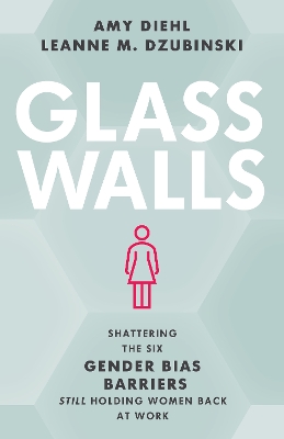 Glass Walls: Shattering the Six Gender Bias Barriers Still Holding Women Back at Work book