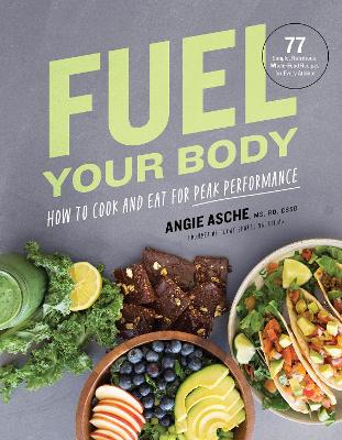 Fuel Your Body: How to Cook and Eat for Peak Performance: 77 Simple, Nutritious, Whole-Food Recipes for Every Athlete book