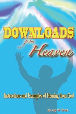 Downloads From Heaven: Instructions and Examples of Hearing from God book