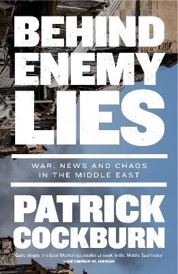 Behind Enemy Lies: War, News and Chaos in the Middle East by Patrick Cockburn