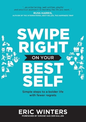 Swipe Right on Your Best Self: Simple Steps to a Bolder Life with Fewer Regrets by Eric Winters