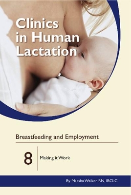 Clinics in Human Lactation: v. 8: Breastfeeding and Employment: Making it Work book