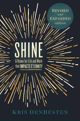 Shine: A Vision for Life and Work that Impacts Eternity book