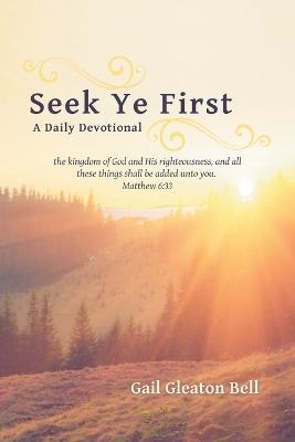 Seek Ye First: A Daily Devotional by Gail Gleaton Bell
