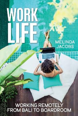 Work Life: Working Remotely from Bali to Boardroom book