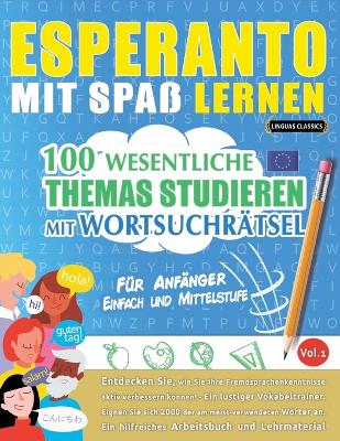 Esperanto Mit Spaß Lernen - Für Anfänger: EINFACH UND MITTELSTUFE - 100 WESENTLICHE THEMAS STUDIEREN MIT WORTSUCHRÄTSEL - VOL.1 - Entdecken Sie, wie Sie Ihre Fremdsprachenkenntnisse aktiv verbessern können! book