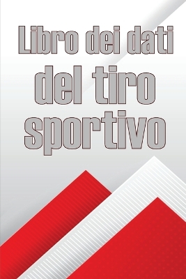 Libro dei dati del tiro sportivo: Registra la data, l'ora, il luogo, l'arma, il tipo di cannocchiale, le munizioni, la distanza, la polvere, l'innesco, l'ottone, pagine di diagrammi con un regalo perfetto per gli amanti del tiro sportivo book