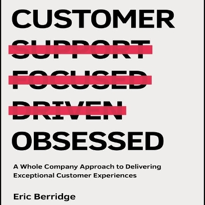 Customer Obsessed: A Whole Company Approach to Delivering Exceptional Customer Experiences by Eric Berridge