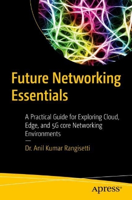 Future Networking Essentials: A Practical Guide for Exploring Cloud, Edge, and 5G core Networking Environments book