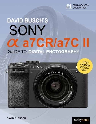 David Busch's Sony Alpha a7CR/a7C II Guide to Digital Photography book