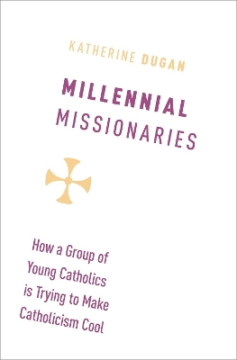 Millennial Missionaries: How a Group of Young Catholics is Trying to Make Catholicism Cool book