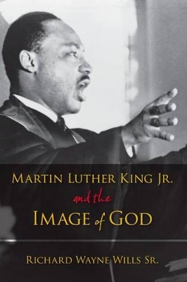 Martin Luther King, Jr., and the Image of God by Richard W. Wills