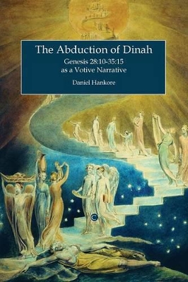 The The Abduction of Dinah: Genesis 28:10-35:15 as a Votive Narrative by Daniel Hankore