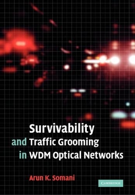 Survivability and Traffic Grooming in WDM Optical Networks by Arun Somani