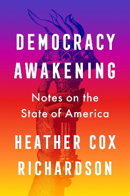 Democracy Awakening: Notes on the State of America by Heather Cox Richardson