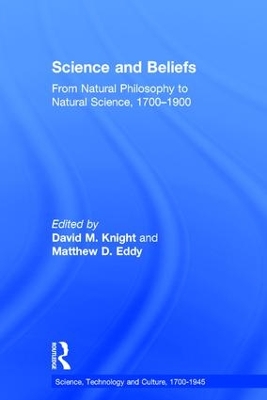 Science and Beliefs: From Natural Philosophy to Natural Science, 1700–1900 by Matthew D. Eddy